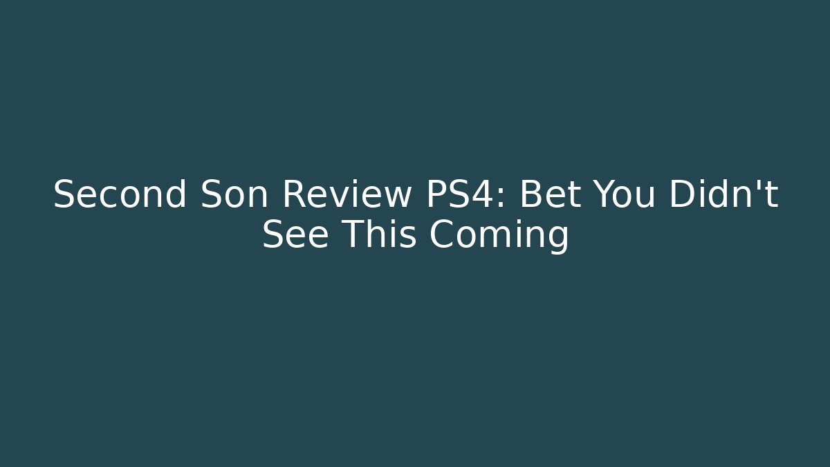 Second Son Review PS4: Bet You Didn’t See This Coming