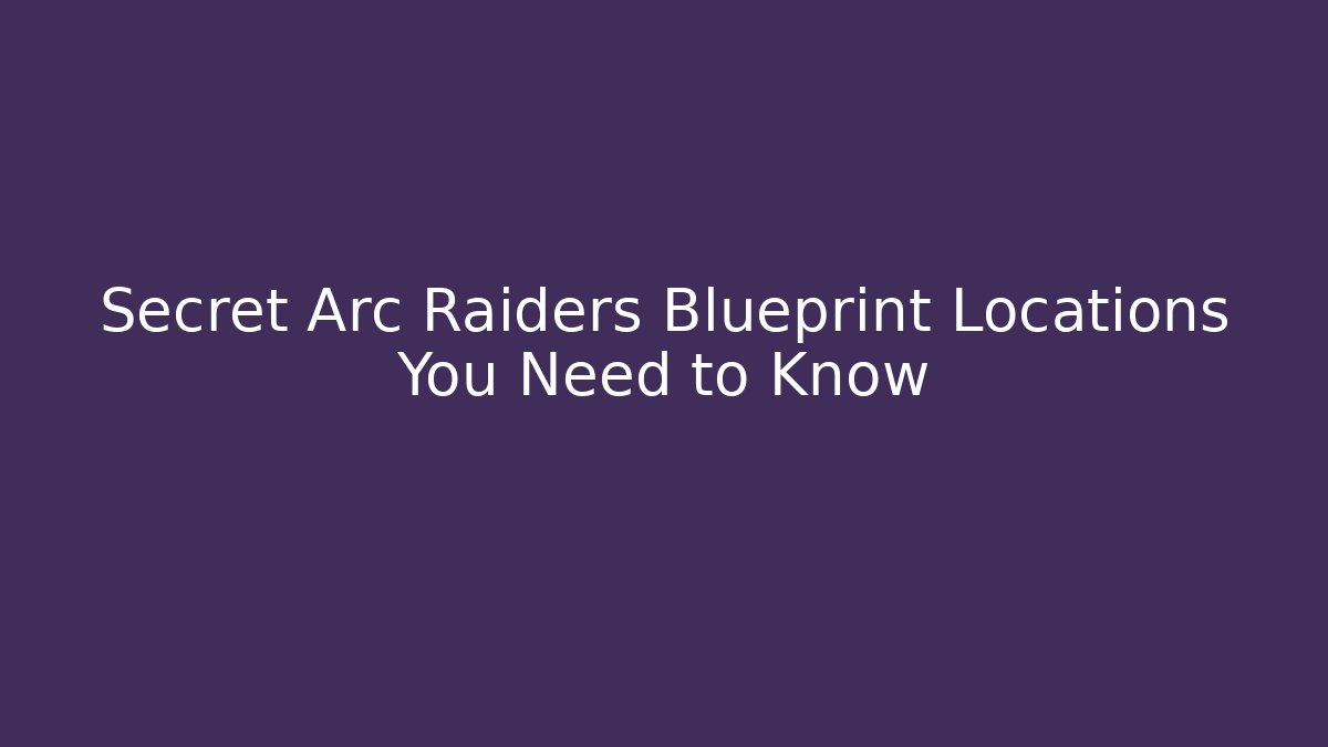 Secret Arc Raiders Blueprint Locations You Need to Know