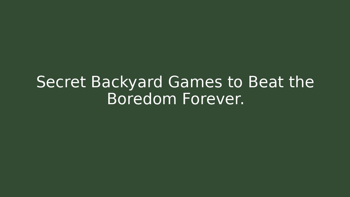 Secret Backyard Games to Beat the Boredom Forever.