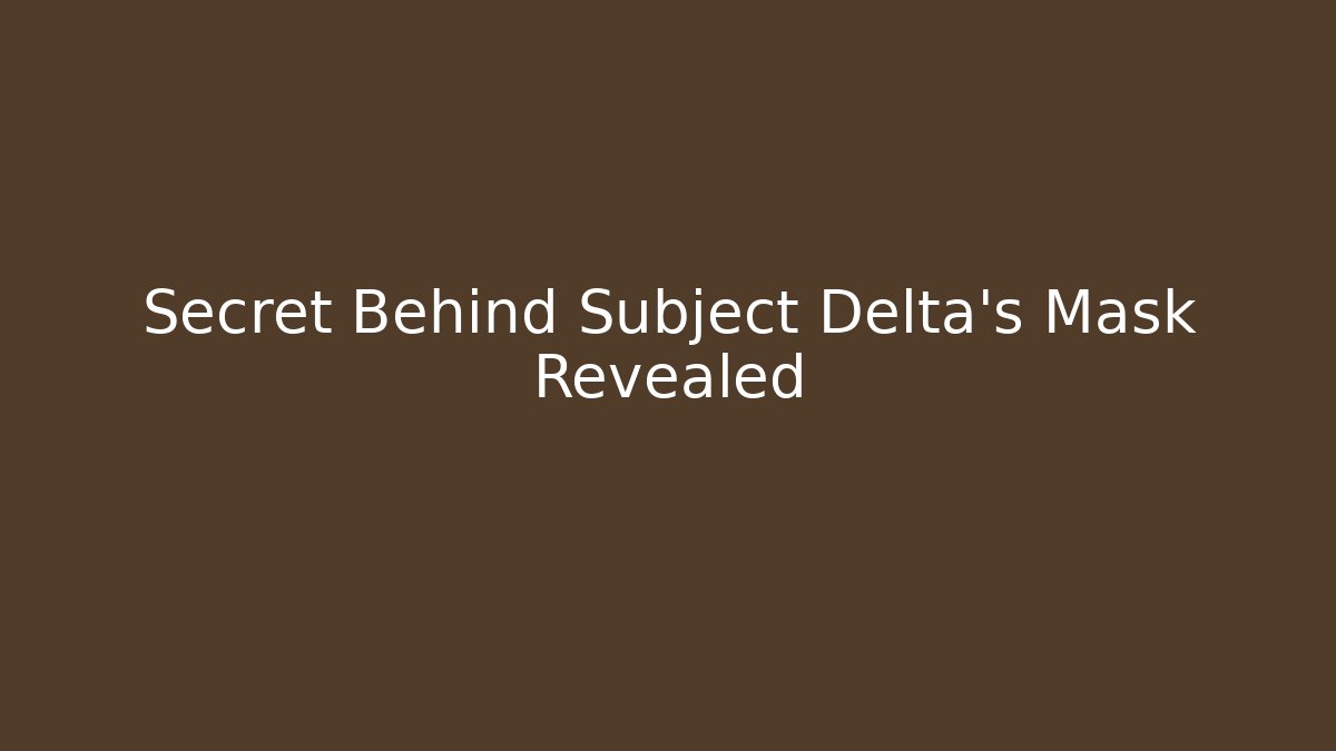 Secret Behind Subject Delta's Mask Revealed - Buddy Program