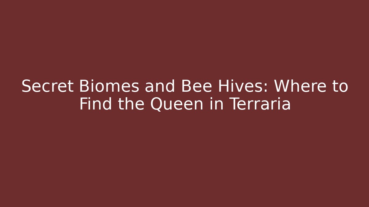 Secret Biomes and Bee Hives: Where to Find the Queen in Terraria