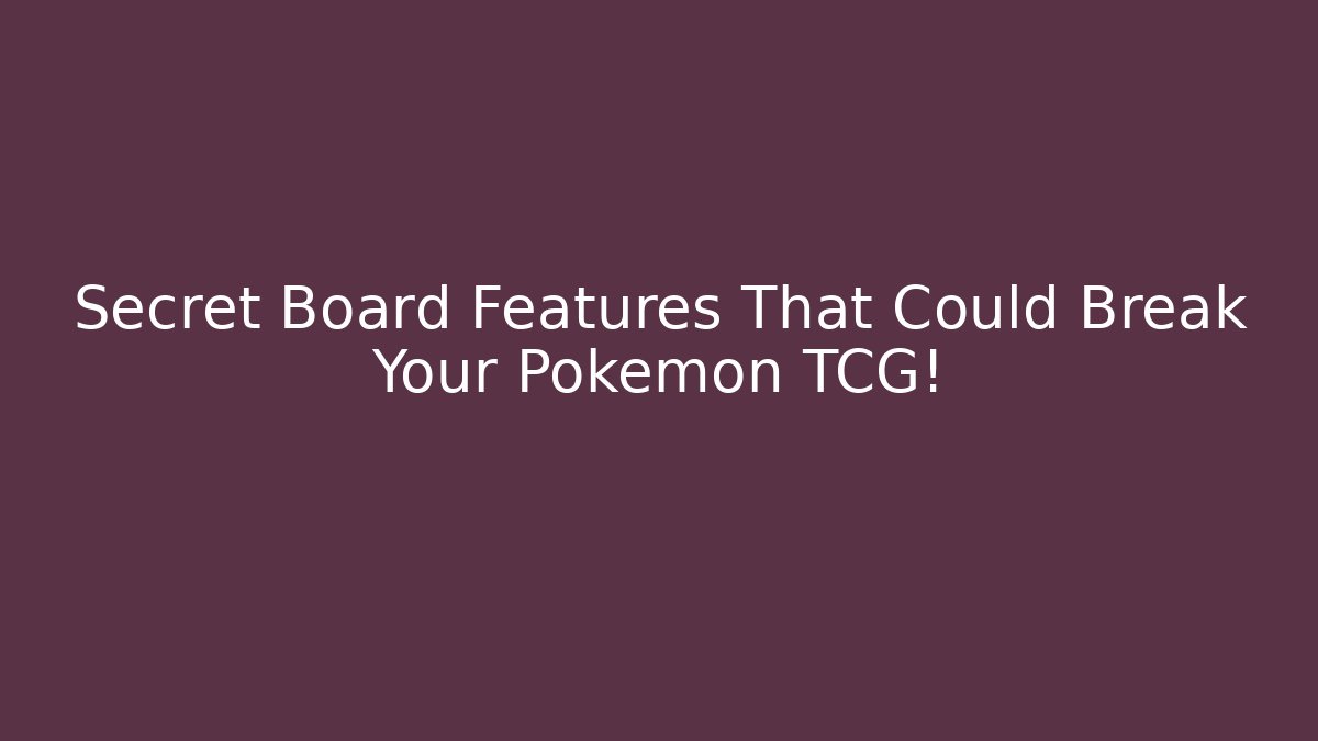 Secret Board Features That Could Break Your Pokemon TCG!