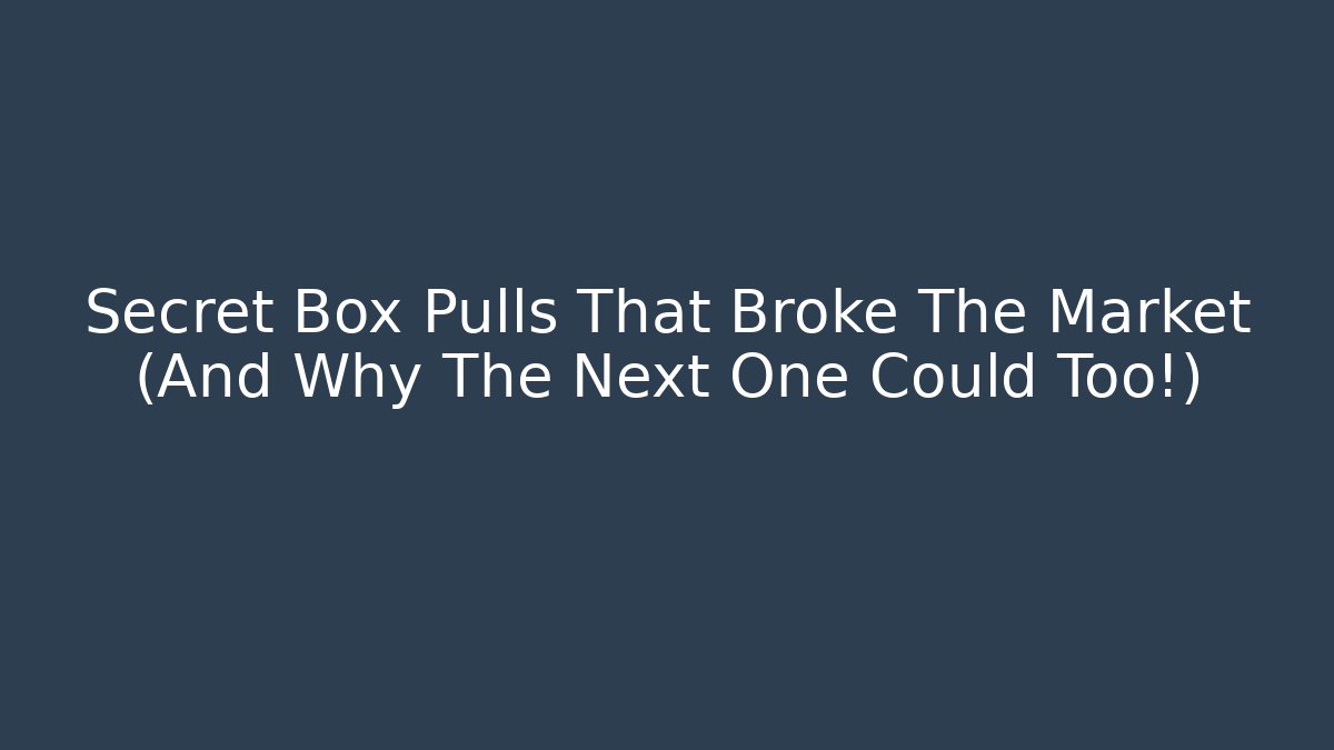 Secret Box Pulls That Broke The Market (And Why The Next One Could Too!)