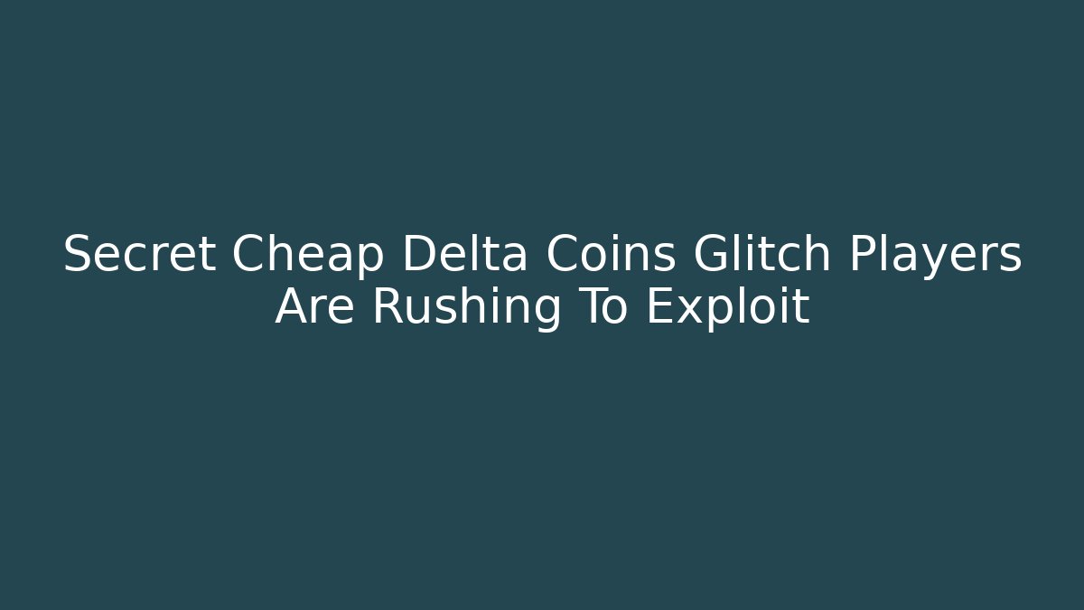 Secret Cheap Delta Coins Glitch Players Are Rushing To Exploit