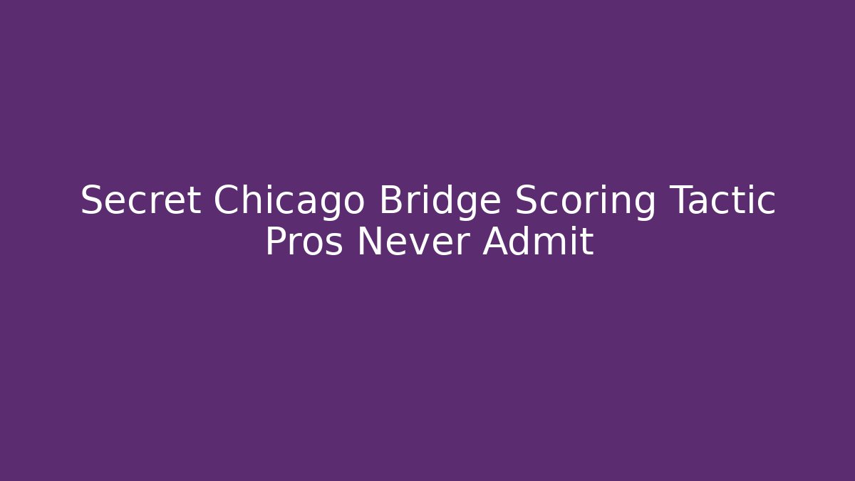 Secret Chicago Bridge Scoring Tactic Pros Never Admit