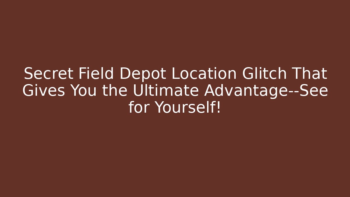 Secret Field Depot Location Glitch That Gives You the Ultimate Advantage—See for Yourself!