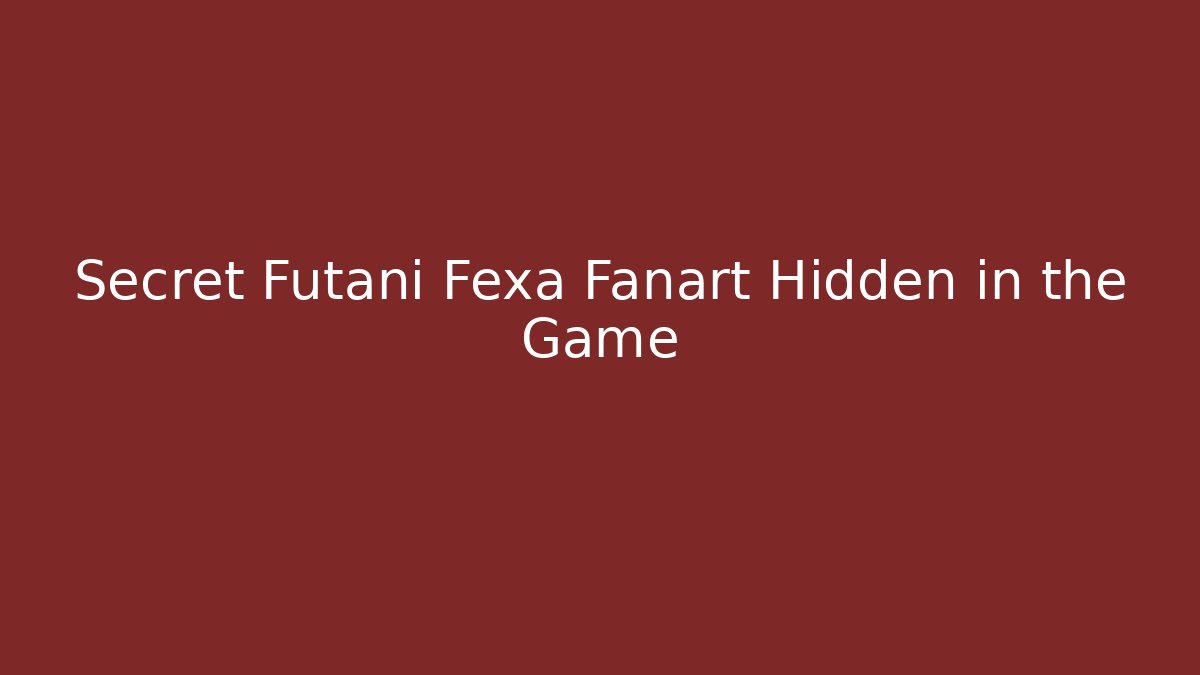 Secret Futani Fexa Fanart Hidden in the Game