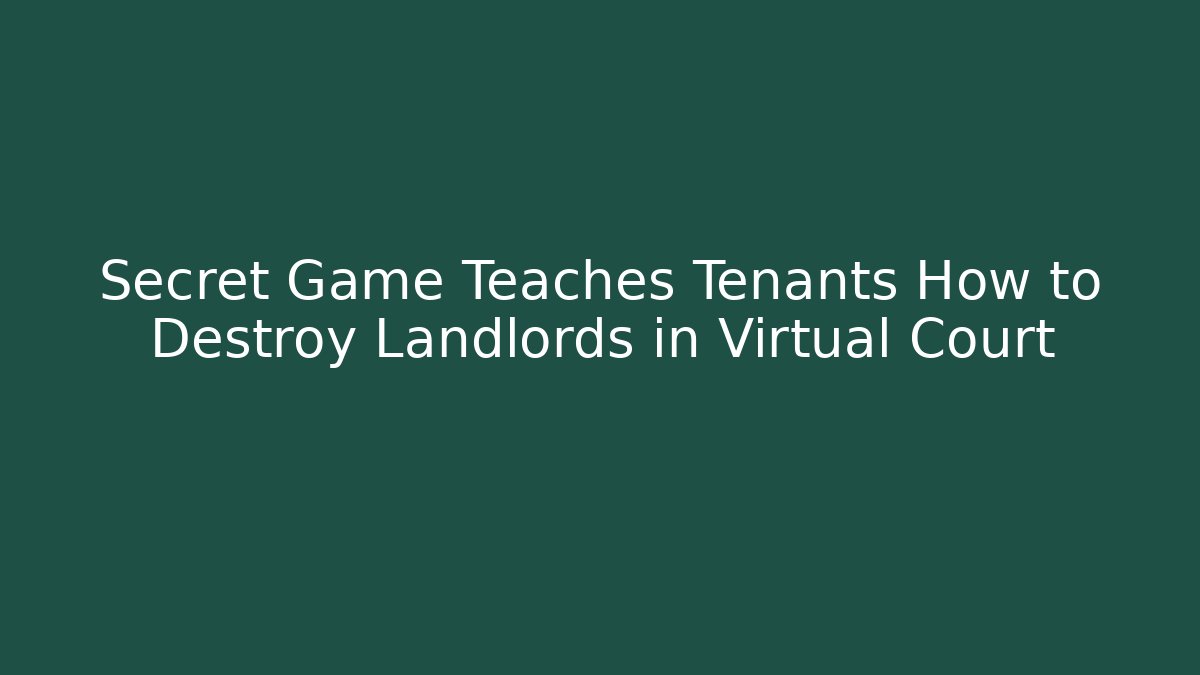 Secret Game Teaches Tenants How to Destroy Landlords in Virtual Court