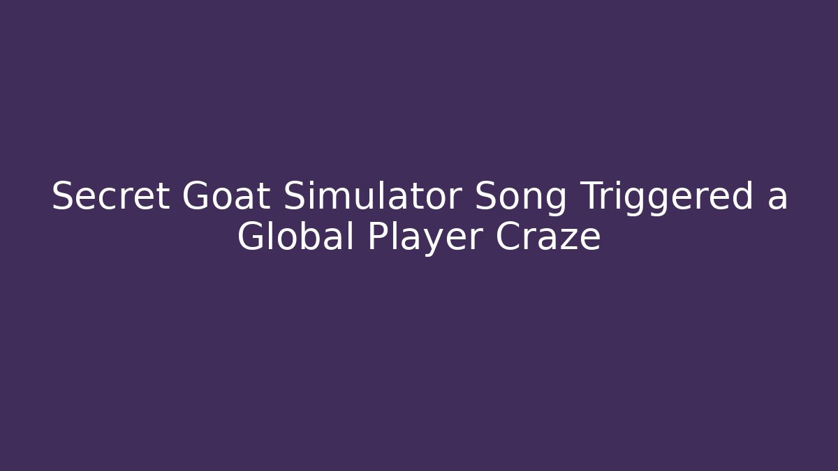 Secret Goat Simulator Song Triggered a Global Player Craze