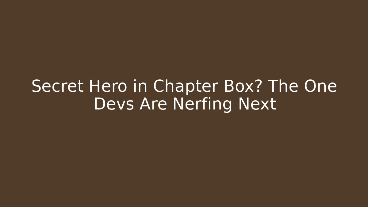 Secret Hero in Chapter Box? The One Devs Are Nerfing Next