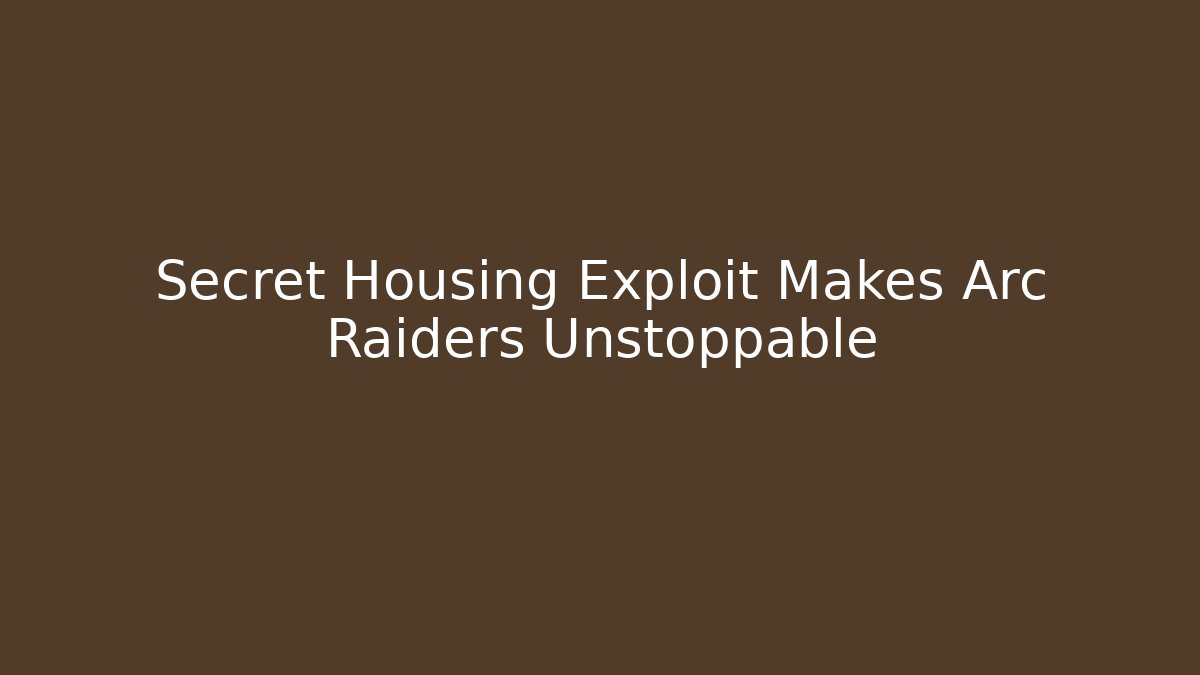 Secret Housing Exploit Makes Arc Raiders Unstoppable