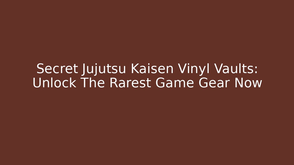 Secret Jujutsu Kaisen Vinyl Vaults: Unlock The Rarest Game Gear Now