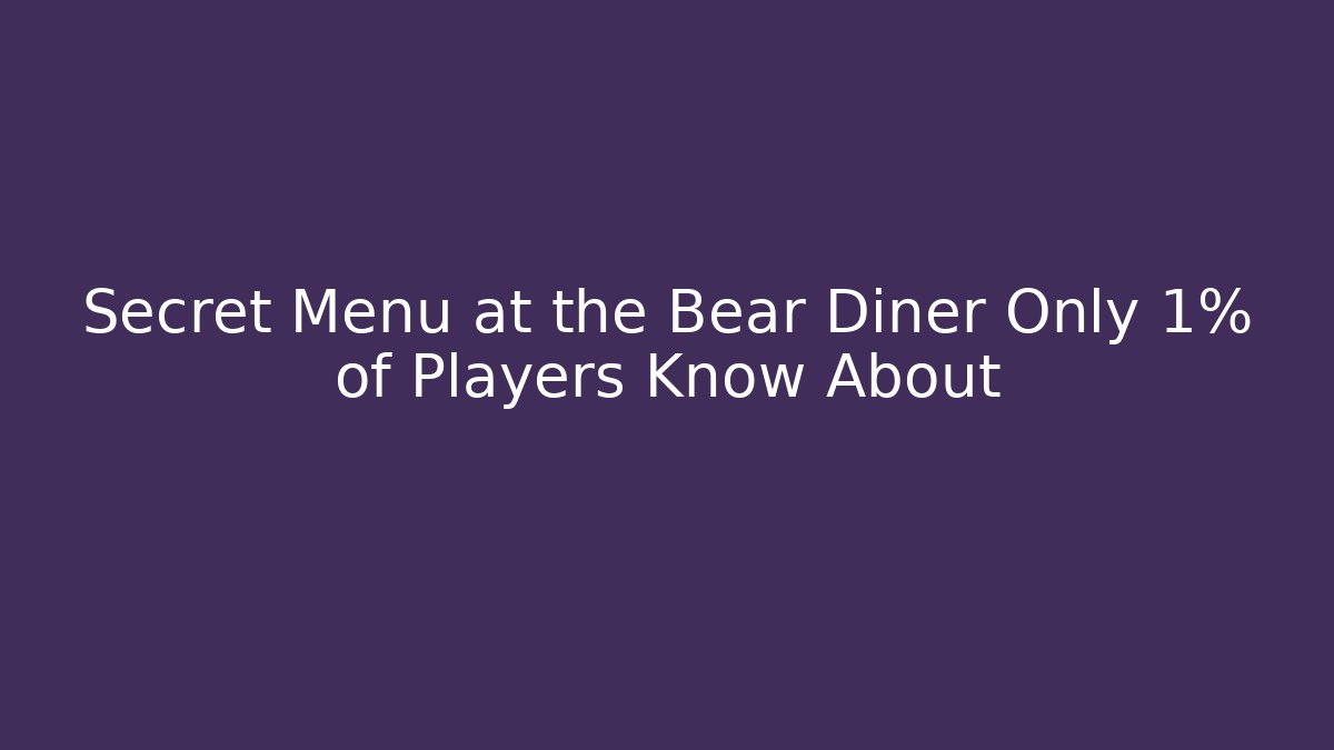 Secret Menu at the Bear Diner Only 1% of Players Know About