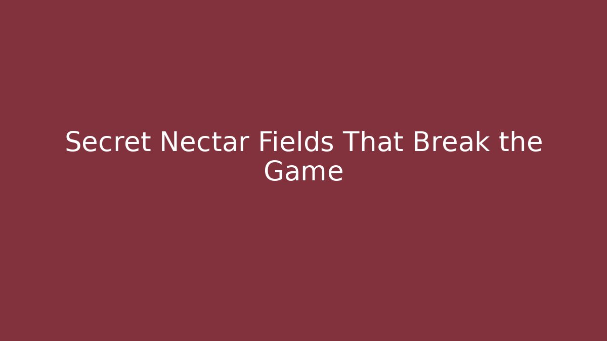 Secret Nectar Fields That Break the Game