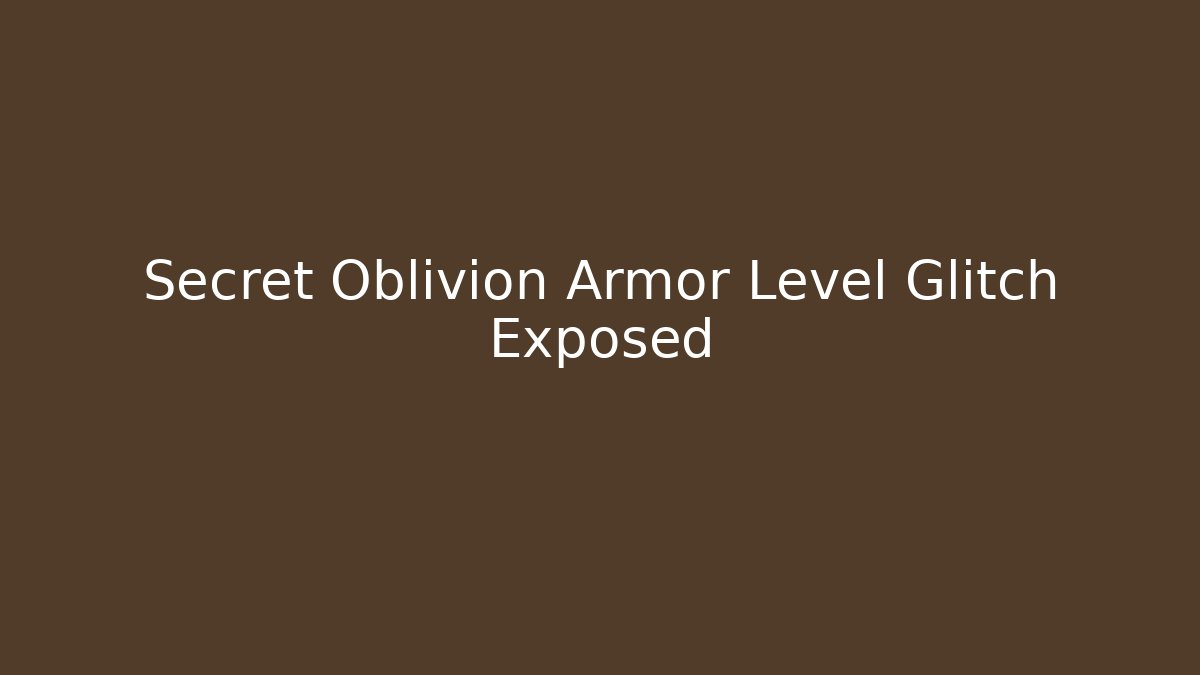 Secret Oblivion Armor Level Glitch Exposed