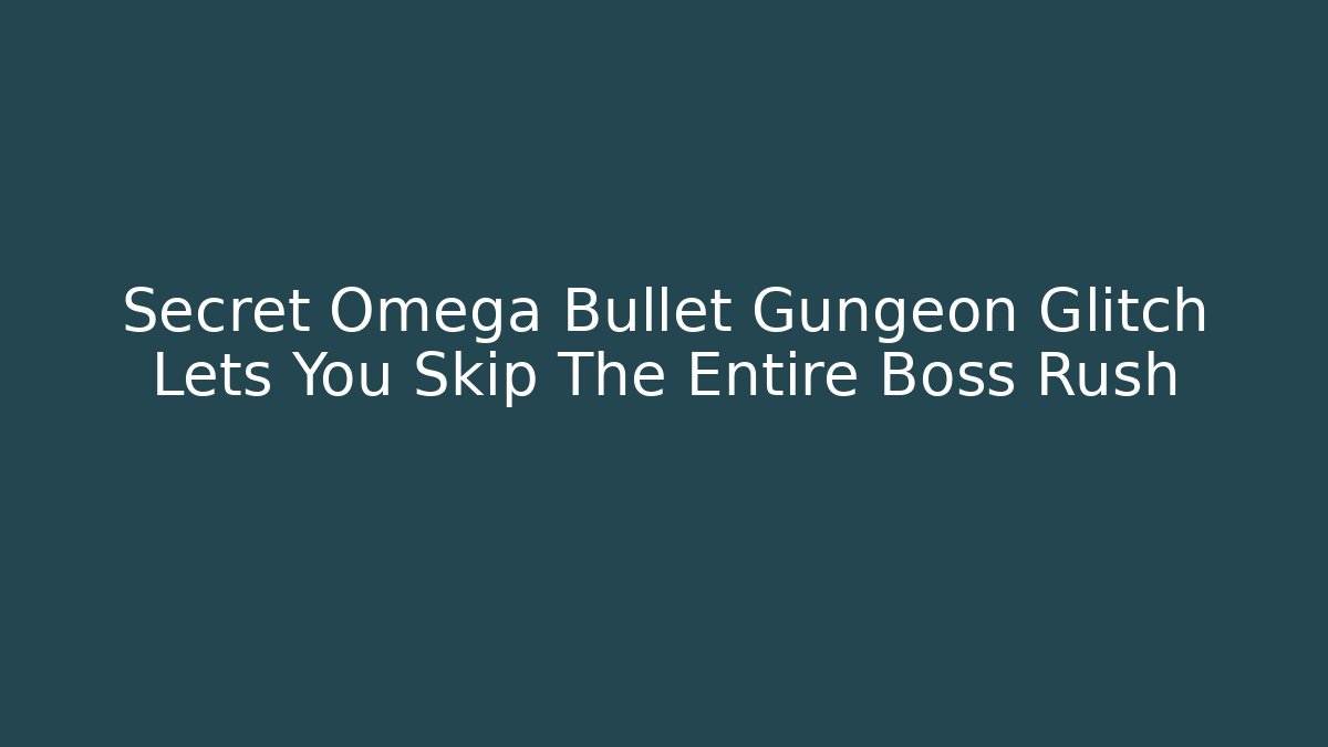 Secret Omega Bullet Gungeon Glitch Lets You Skip The Entire Boss Rush