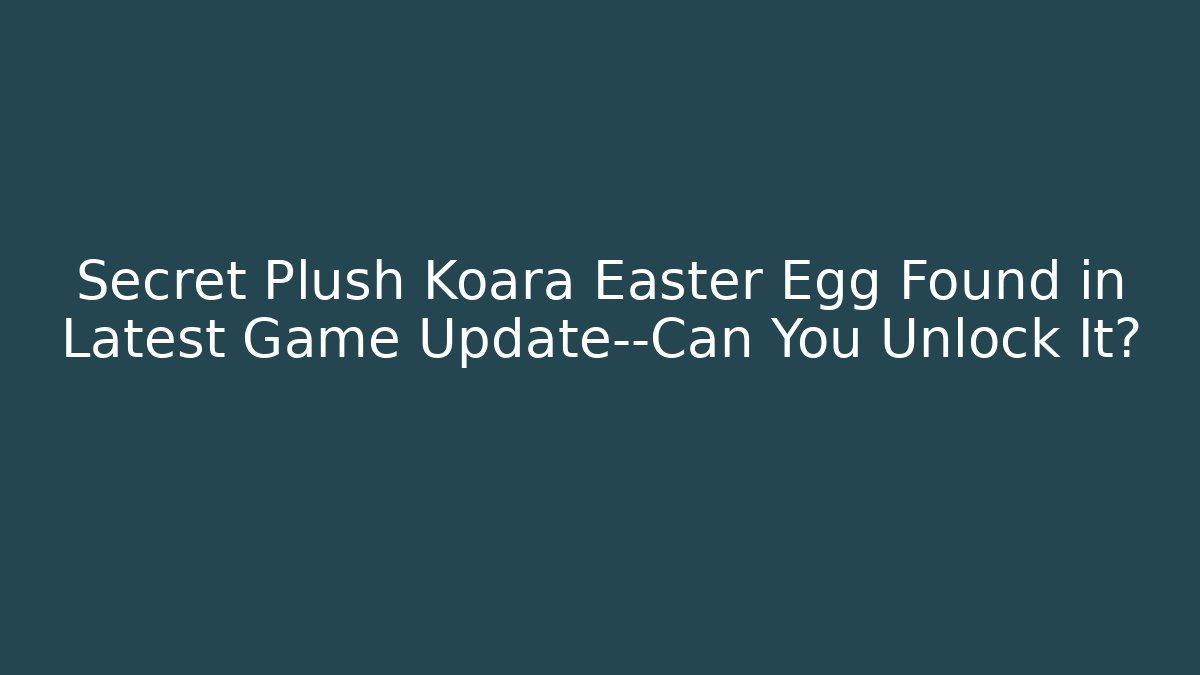 Secret Plush Koara Easter Egg Found in Latest Game Update—Can You Unlock It?