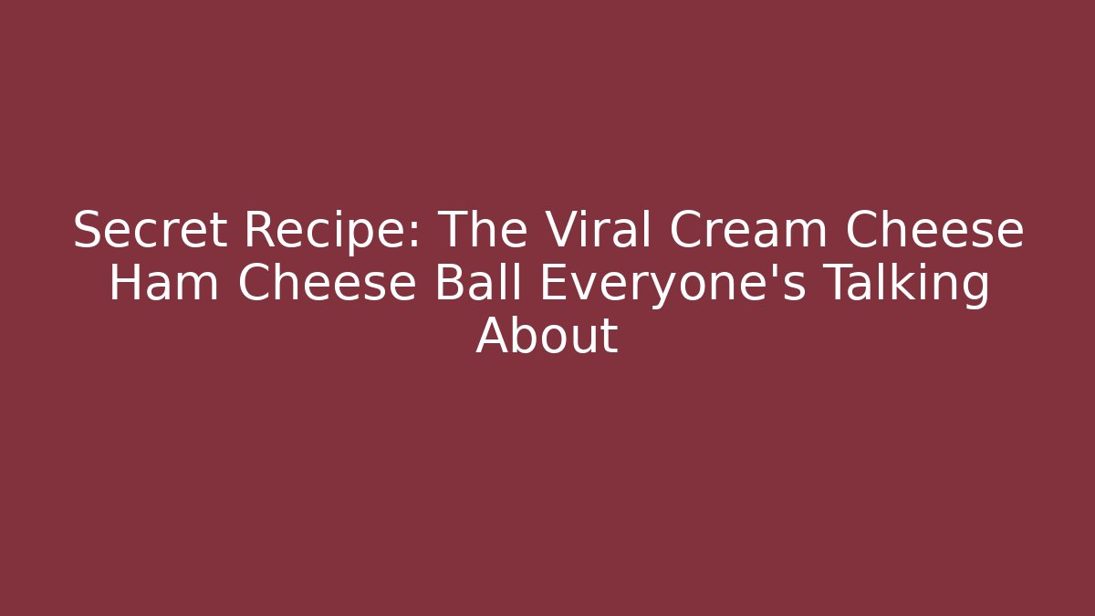 Secret Recipe: The Viral Cream Cheese Ham Cheese Ball Everyone's Talking About
