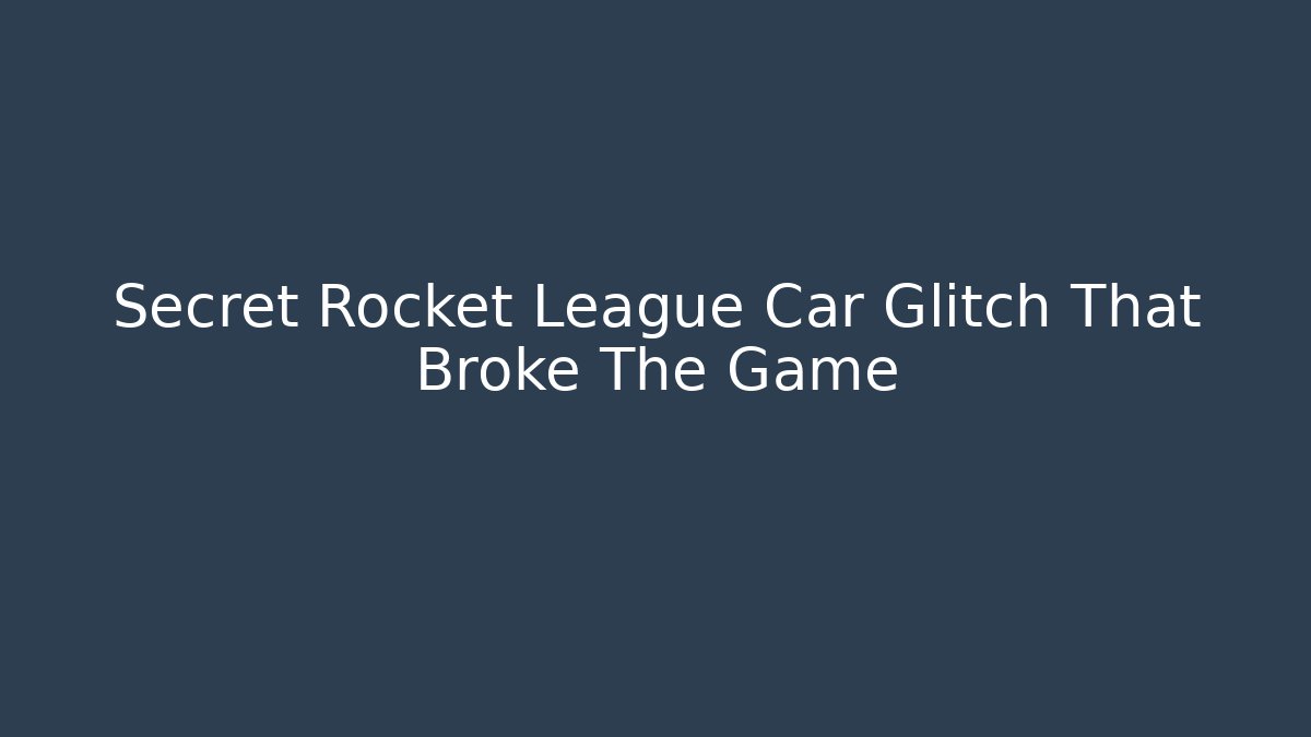 Secret Rocket League Car Glitch That Broke The Game