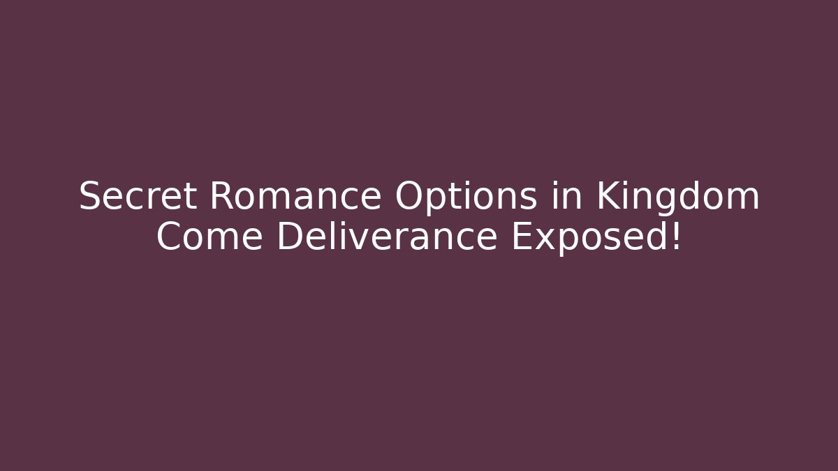 Secret Romance Options in Kingdom Come Deliverance Exposed!