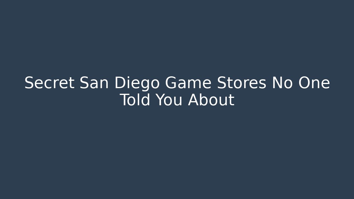 Secret San Diego Game Stores No One Told You About