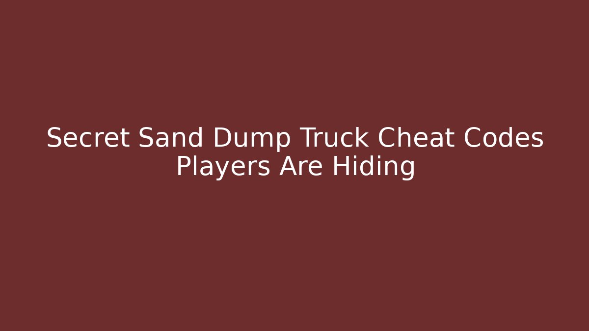 Secret Sand Dump Truck Cheat Codes Players Are Hiding