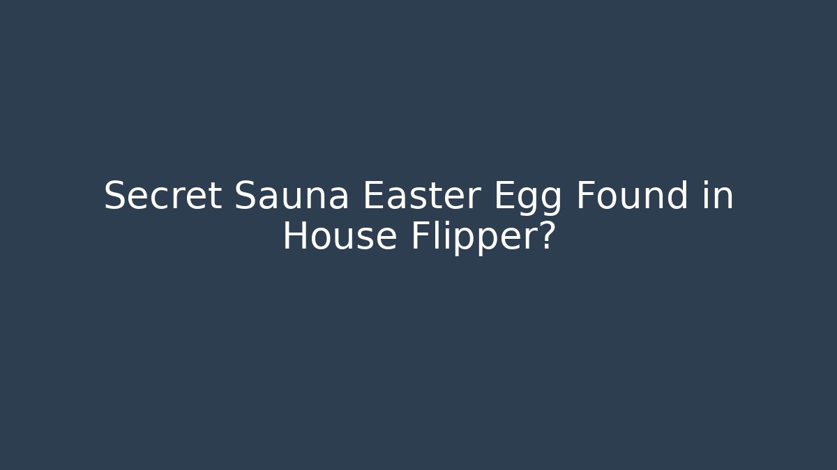 Secret Sauna Easter Egg Found in House Flipper?