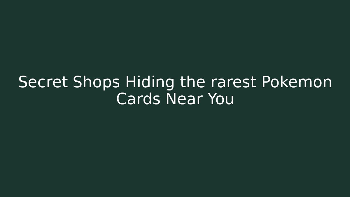 Secret Shops Hiding the rarest Pokémon Cards Near You