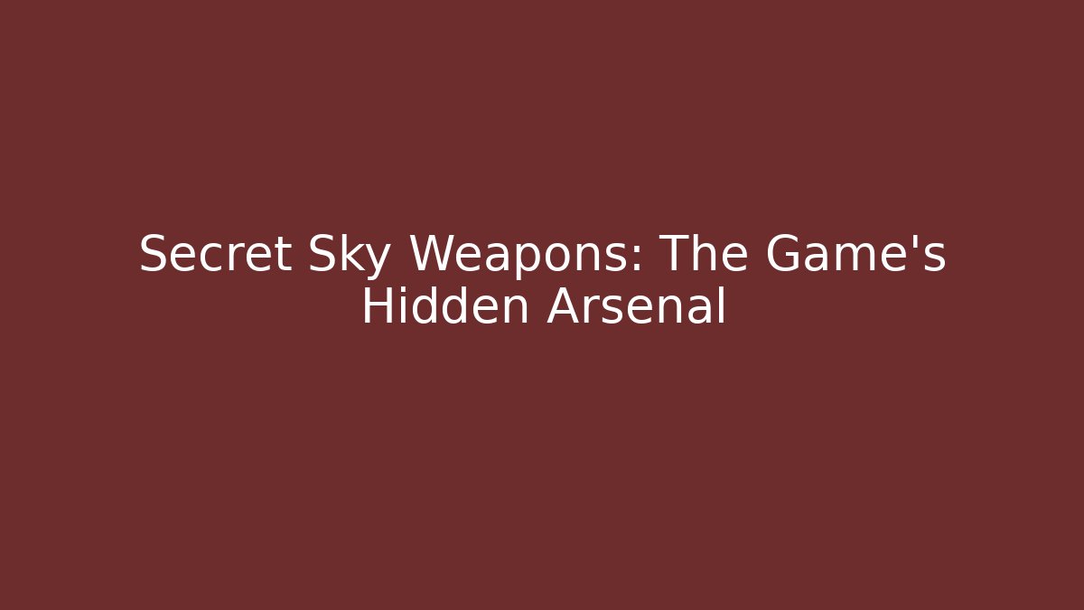 Secret Sky Weapons: The Game's Hidden Arsenal