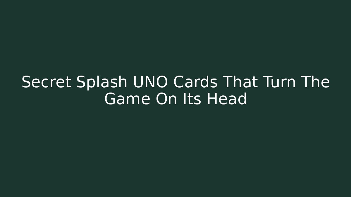Secret Splash UNO Cards That Turn The Game On Its Head