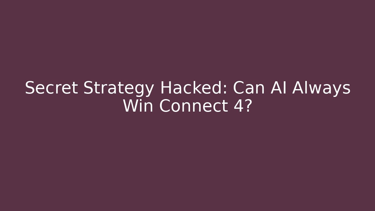 Secret Strategy Hacked: Can AI Always Win Connect 4?