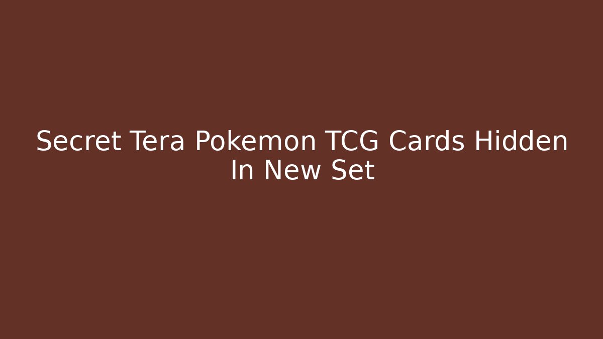 Secret Tera Pokemon TCG Cards Hidden In New Set