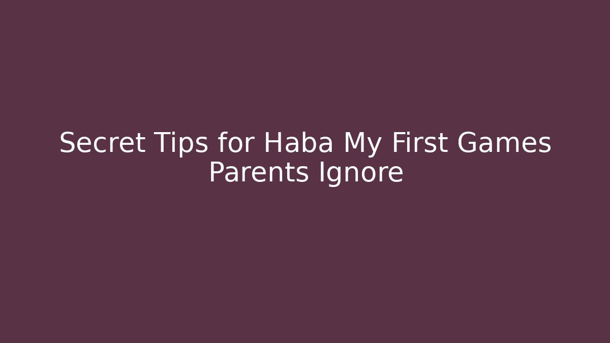 Secret Tips for Haba My First Games Parents Ignore