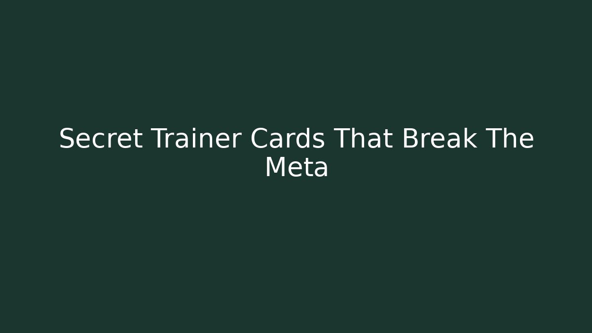 Secret Trainer Cards That Break The Meta