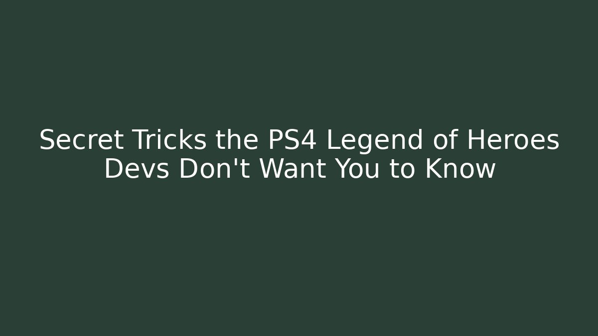 Secret Tricks the PS4 Legend of Heroes Devs Don’t Want You to Know