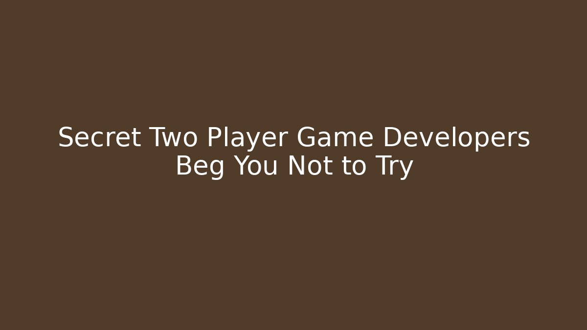 Secret Two Player Game Developers Beg You Not to Try