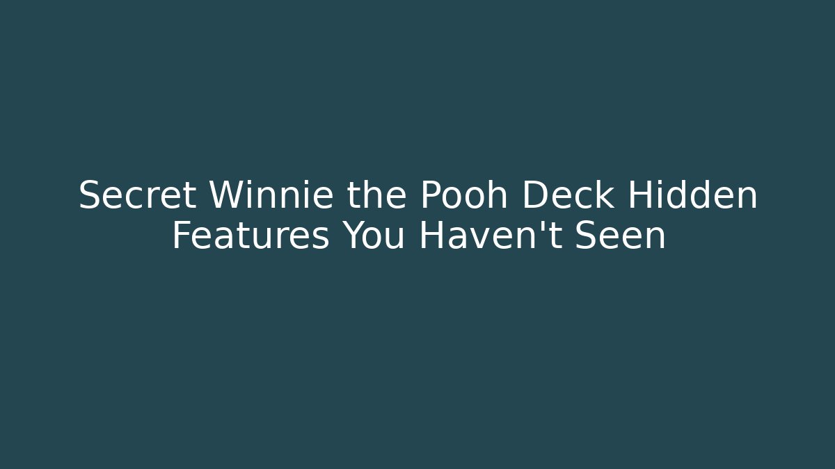 Secret Winnie the Pooh Deck Hidden Features You Haven't Seen