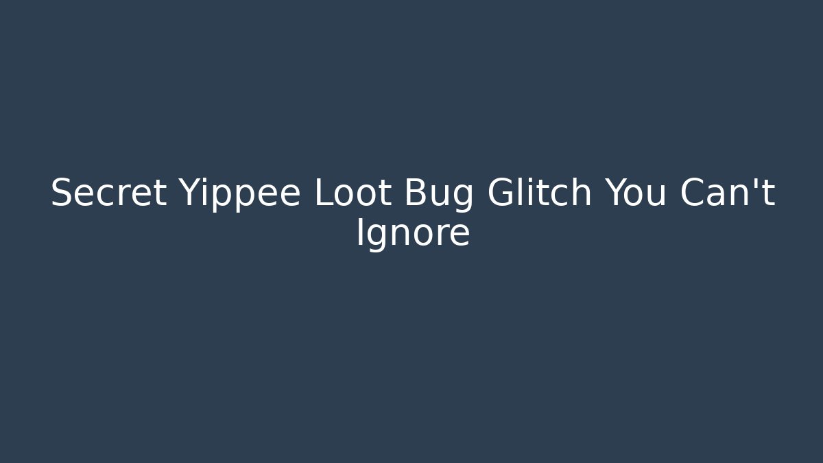 Secret Yippee Loot Bug Glitch You Can't Ignore