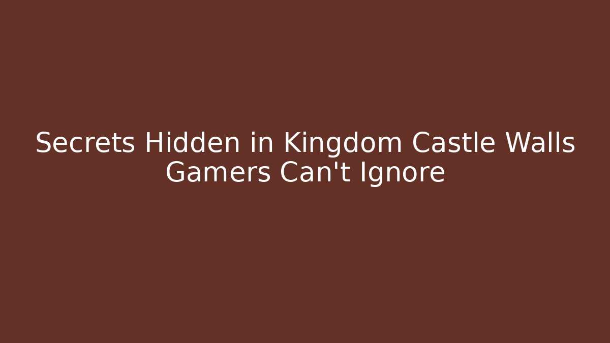 Secrets Hidden in Kingdom Castle Walls Gamers Can't Ignore