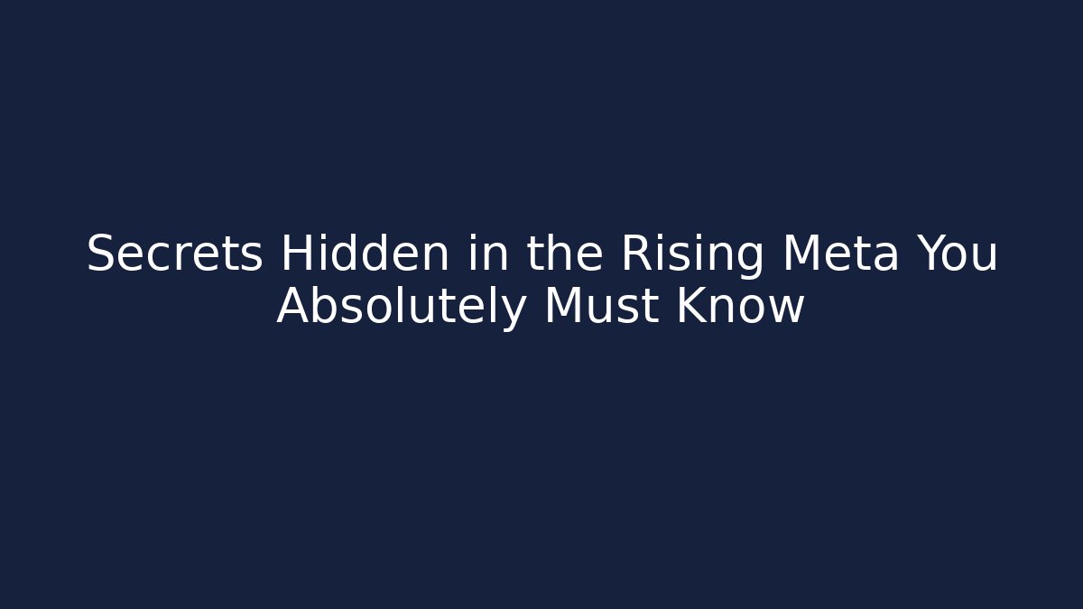 Secrets Hidden in the Rising Meta You Absolutely Must Know