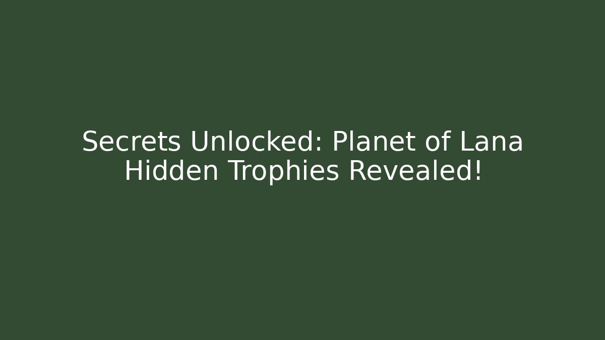 Secrets Unlocked: Planet of Lana Hidden Trophies Revealed!