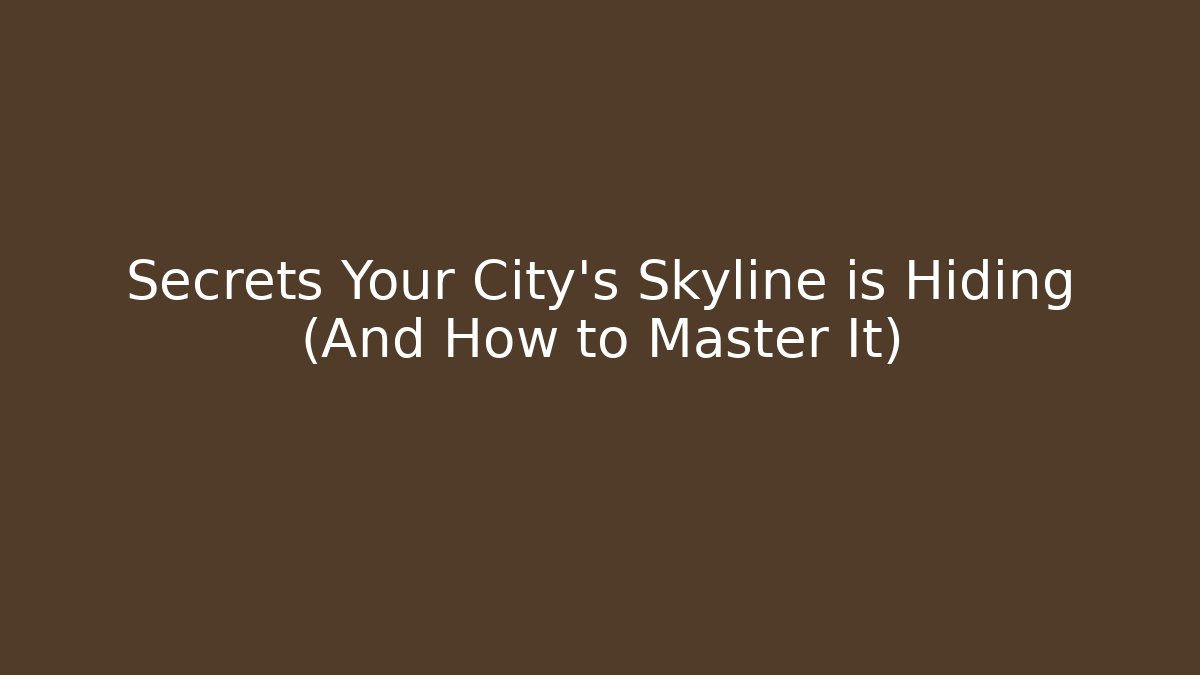 Secrets Your City's Skyline is Hiding (And How to Master It)