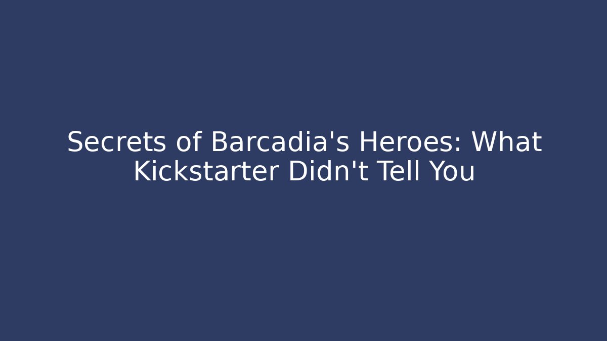 Secrets of Barcadia's Heroes: What Kickstarter Didn't Tell You
