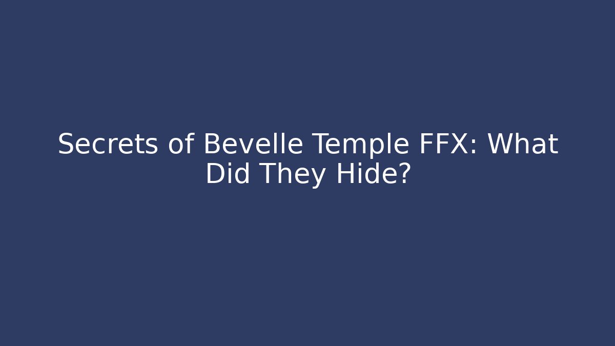 Secrets of Bevelle Temple FFX: What Did They Hide?