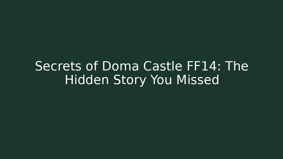 Secrets of Doma Castle FF14: The Hidden Story You Missed