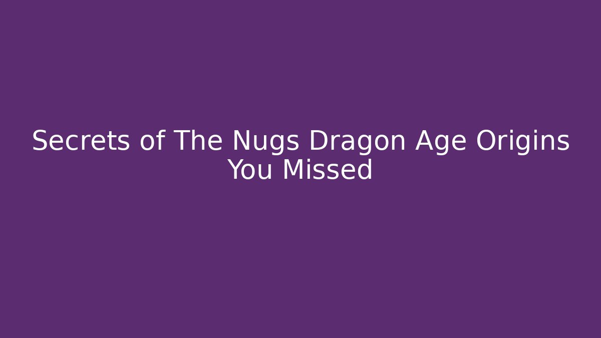 Secrets of The Nugs Dragon Age Origins You Missed
