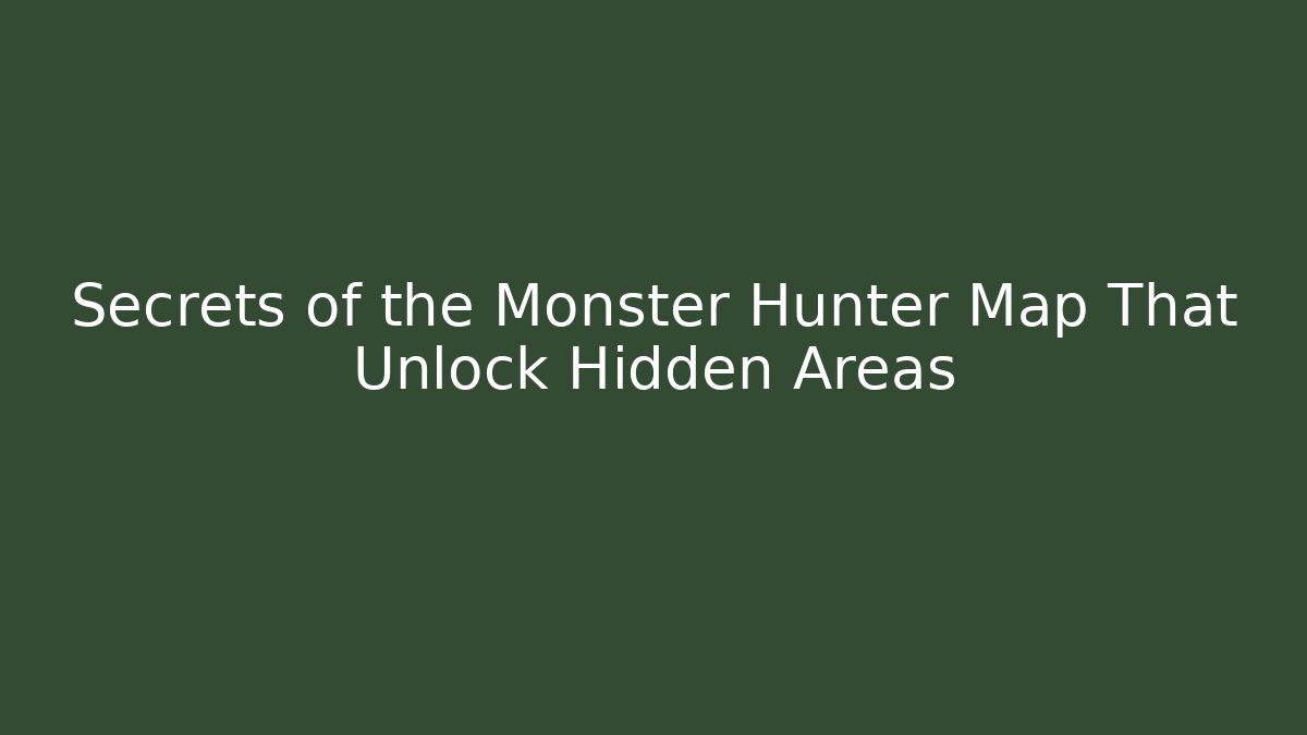 Secrets of the Monster Hunter Map That Unlock Hidden Areas