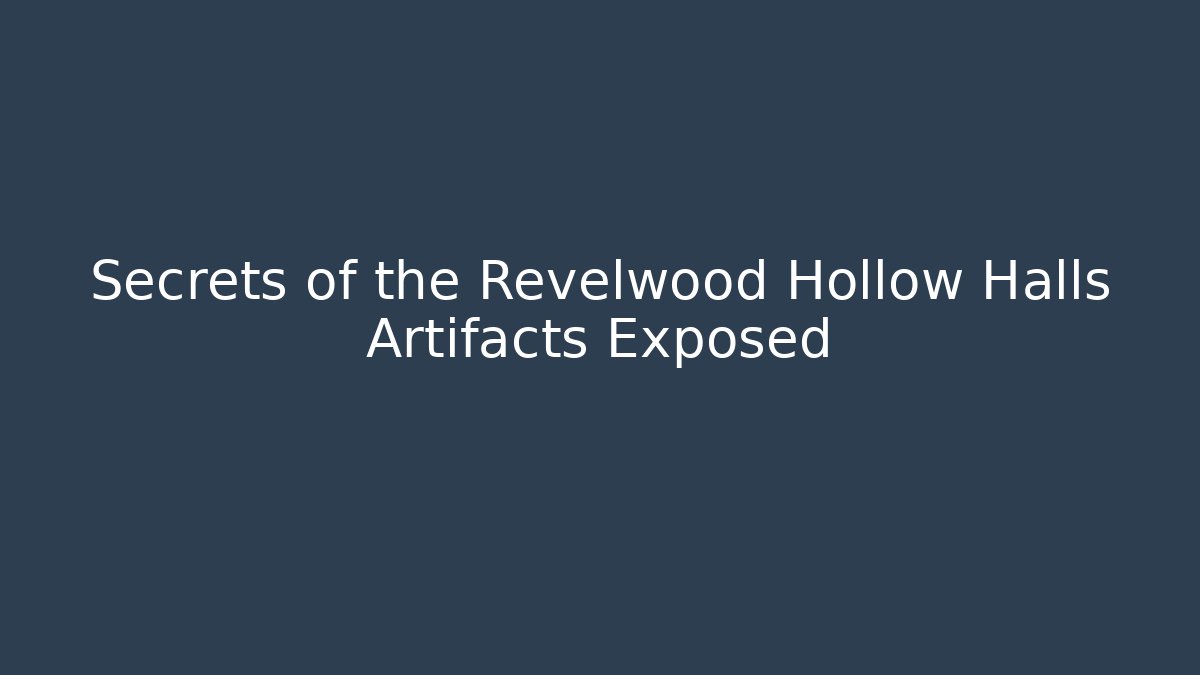 Secrets of the Revelwood Hollow Halls Artifacts Exposed