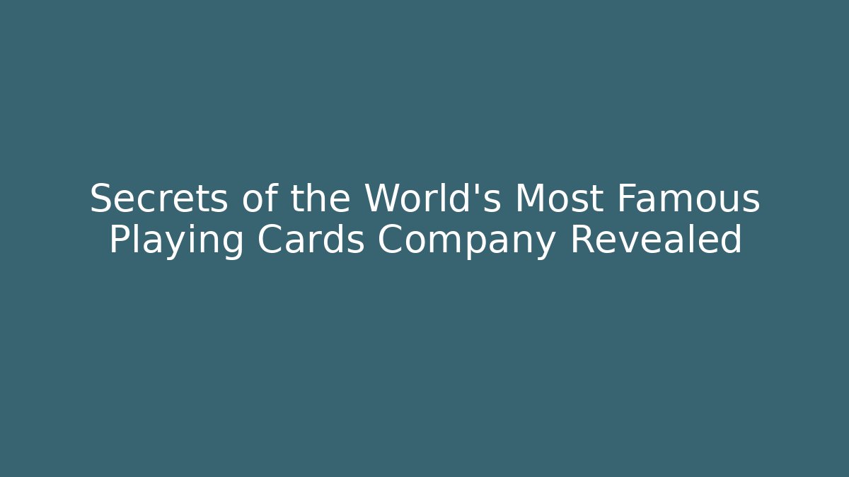 Secrets of the World's Most Famous Playing Cards Company Revealed