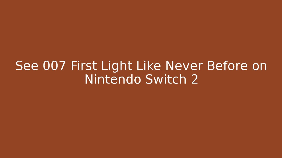 See 007 First Light Like Never Before on Nintendo Switch 2 - Buddy Program